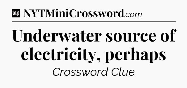 Underwater source of electricity, perhaps Crossword Clue