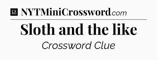 Sloth and the like - LA Times Crossword