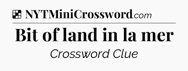 Solution: Bit of land in la mer - NYT Crossword