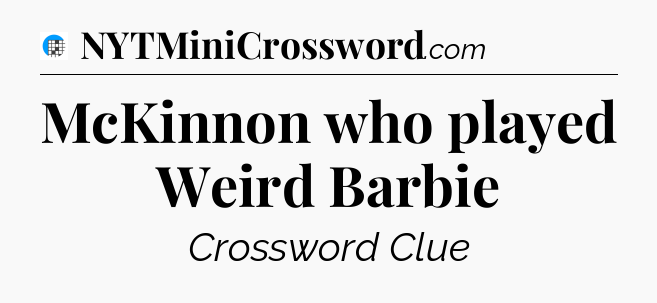 McKinnon who played Weird Barbie Crossword Clue