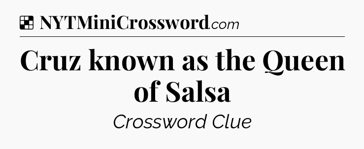 Solution: Cruz known as the Queen of Salsa - NYT Crossword