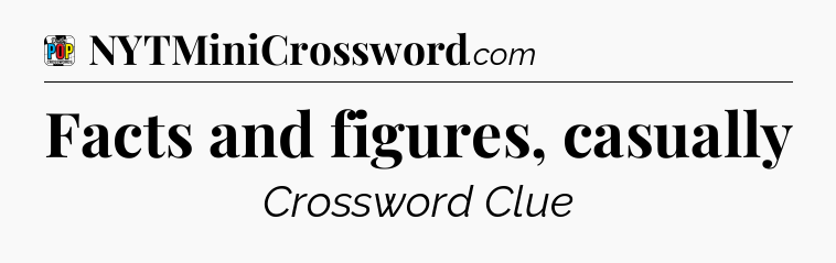 Facts and figures, casually Crossword Clue