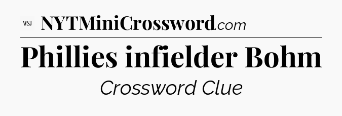 Phillies infielder Bohm - WSJ Crossword