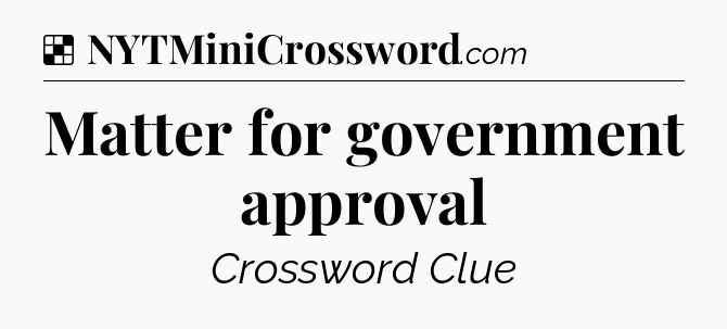 Solution: Matter for government approval - NYT Crossword