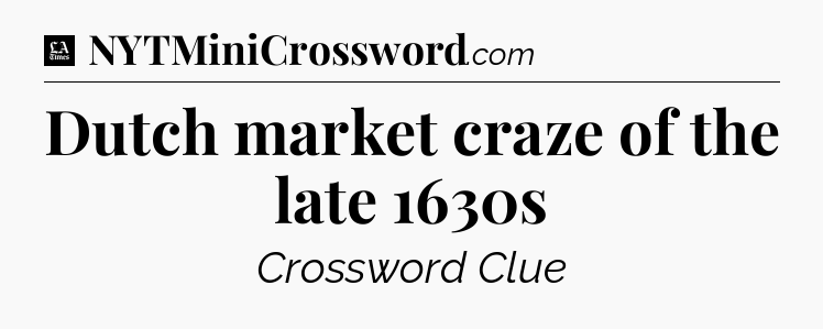 Dutch market craze of the late 1630s - LA Times Crossword