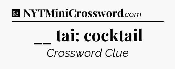 __ tai: cocktail - LA Times Crossword