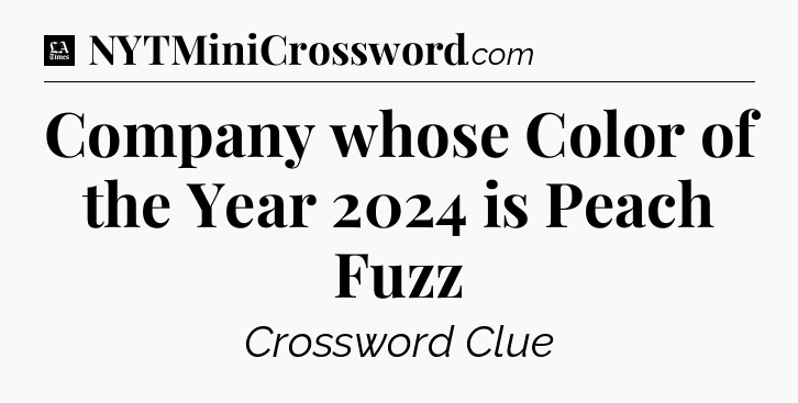 Company whose Color of the Year 2024 is Peach Fuzz - LA Times Crossword