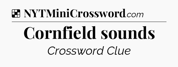 Solution: Cornfield sounds - NYT Crossword