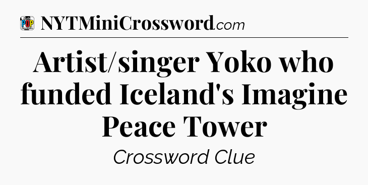 Artist/singer Yoko who funded Iceland's Imagine Peace Tower Crossword Clue