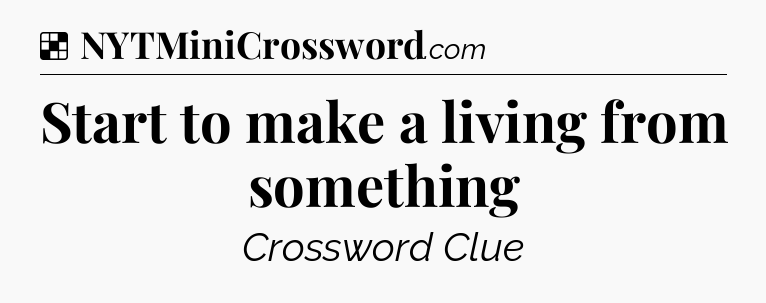 Solution: Start to make a living from something - NYT Crossword