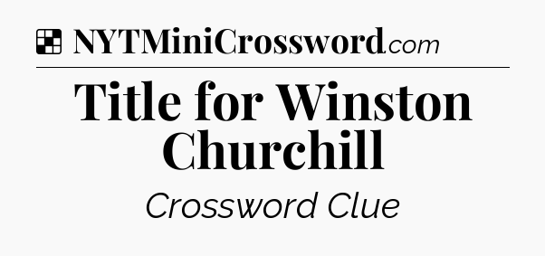 Solution: Title for Winston Churchill - NYT Crossword