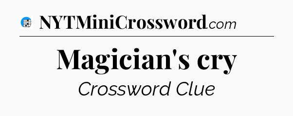 Magician's cry Crossword Clue