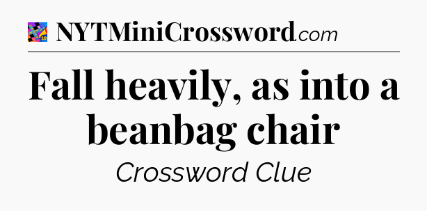 Fall heavily, as into a beanbag chair Crossword Clue