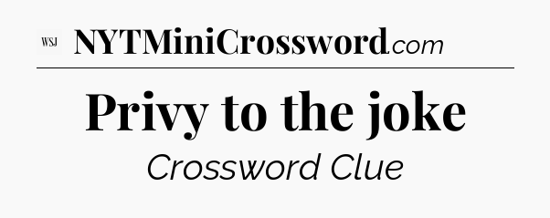 Privy to the joke - WSJ Crossword
