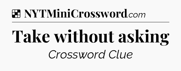 Solution: Take without asking - NYT Crossword