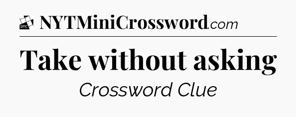 Take without asking - Daily Themed Classic Crossword