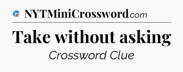 Take without asking Crossword Clue