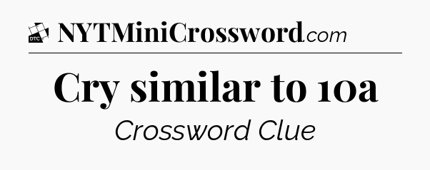Cry similar to 10a - Daily Themed Classic Crossword