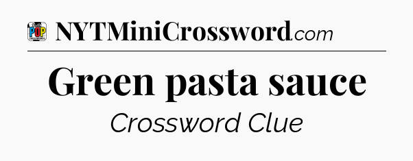 Green pasta sauce Crossword Clue