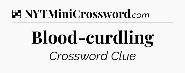 Solution: Blood-curdling - NYT Crossword