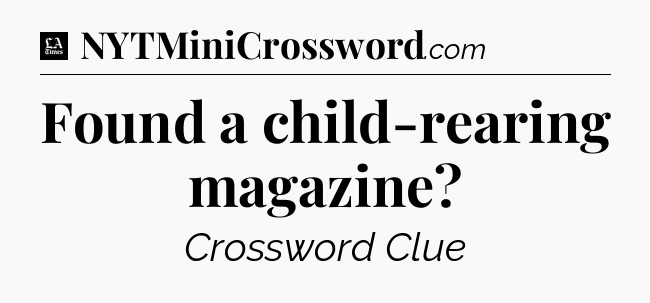 Found a child-rearing magazine - LA Times Crossword