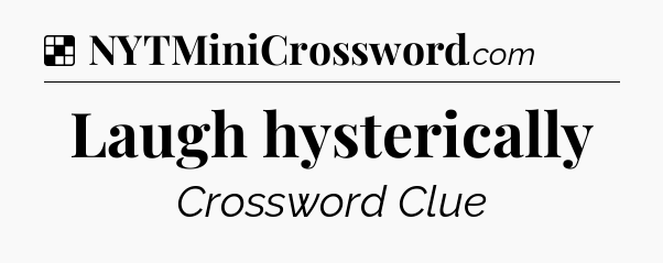 Solution: Laugh hysterically - NYT Crossword