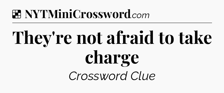 Solution: They're not afraid to take charge - NYT Crossword
