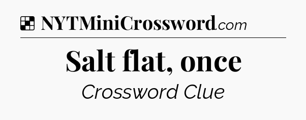 Solution: Salt flat, once - NYT Crossword