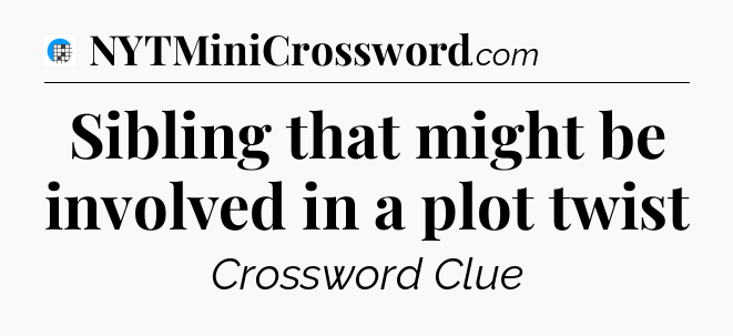 Sibling that might be involved in a plot twist Crossword Clue