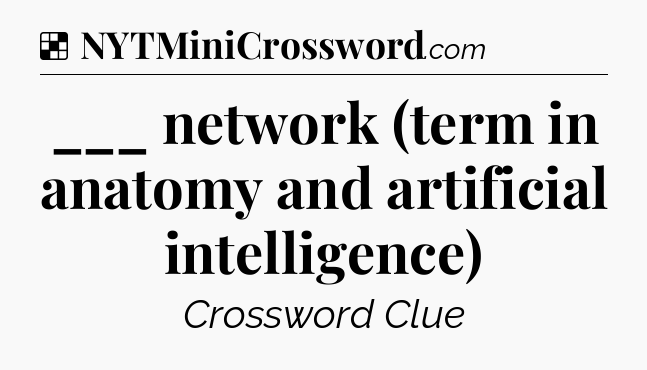 Solution: ___ network (term in anatomy and artificial intelligence) - NYT Crossword
