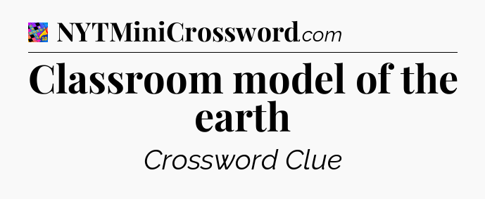 Classroom model of the earth Crossword Clue