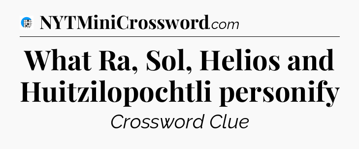 What Ra, Sol, Helios and Huitzilopochtli personify Crossword Clue