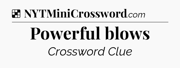 Solution: Powerful blows - NYT Crossword