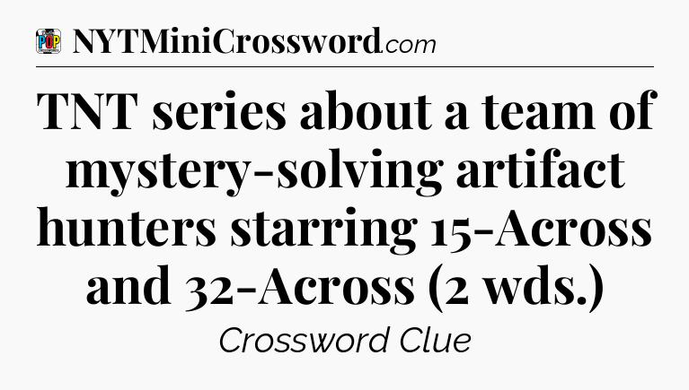 TNT series about a team of mystery-solving artifact hunters starring 15-Across and 32-Across (2 wds.) Crossword Clue