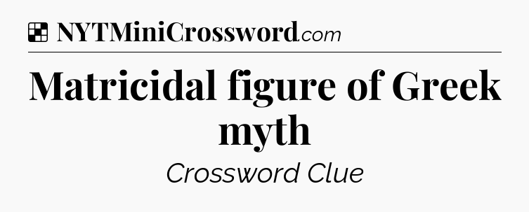 Solution: Matricidal figure of Greek myth - NYT Crossword