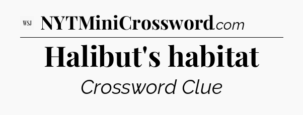 Halibut's habitat - WSJ Crossword