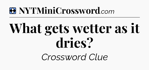 Solution: What gets wetter as it dries - NYT Mini Crossword