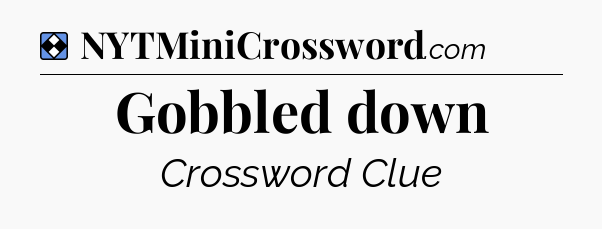 Solution: Gobbled down - NYT Mini Crossword