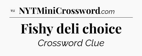 Fishy deli choice - WSJ Crossword