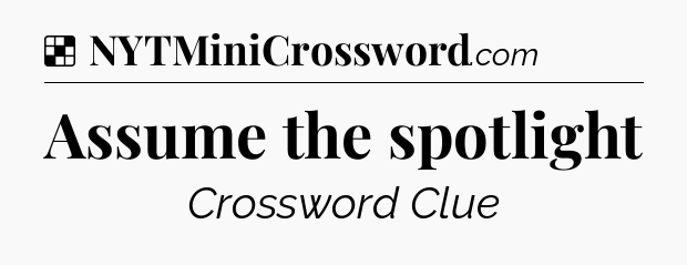 Solution: Assume the spotlight - NYT Crossword