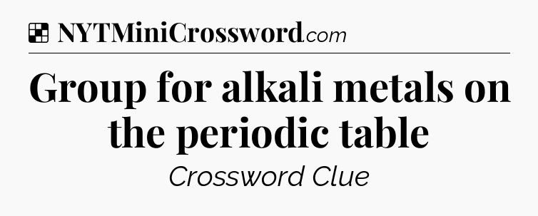 Solution: Group for alkali metals on the periodic table - NYT Crossword