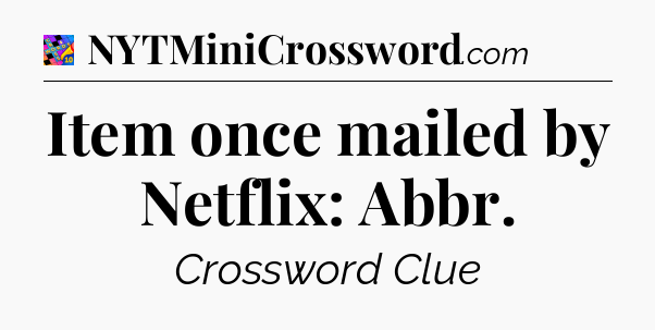 Item once mailed by Netflix: Abbr Crossword Clue