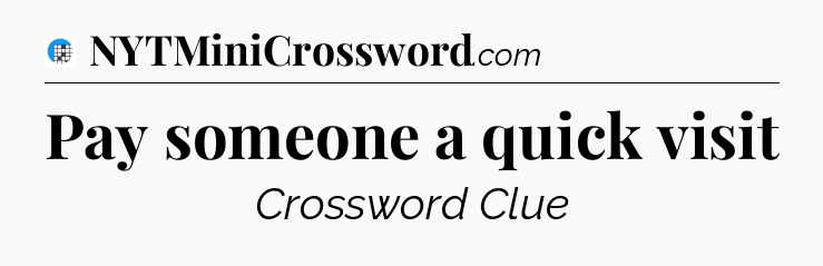 Pay someone a quick visit Crossword Clue