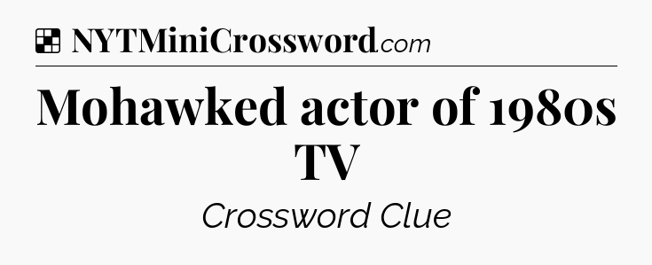 Solution: Mohawked actor of 1980s TV - NYT Crossword