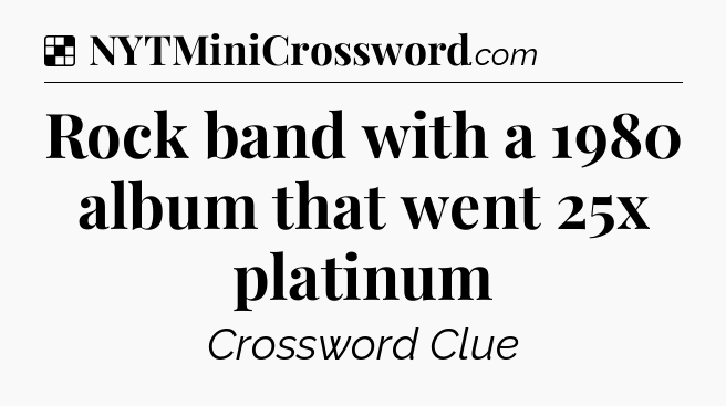 Solution: Rock band with a 1980 album that went 25x platinum - NYT Crossword