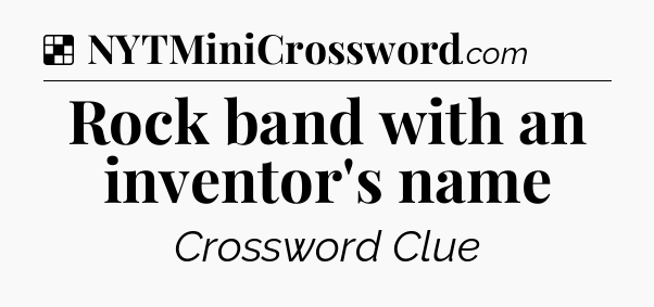 Solution: Rock band with an inventor's name - NYT Crossword