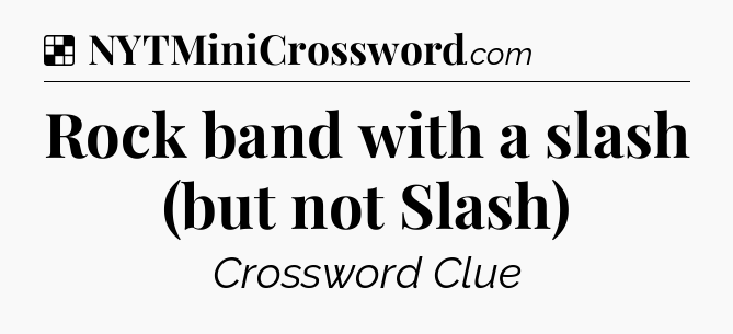 Solution: Rock band with a slash (but not Slash) - NYT Crossword