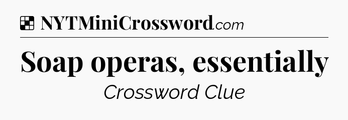 Solution: Soap operas, essentially - NYT Crossword