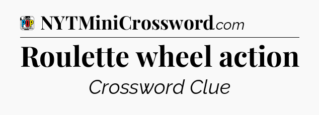 Roulette wheel action Crossword Clue