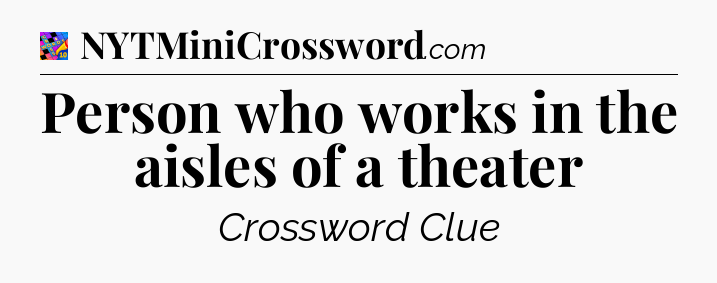 Person who works in the aisles of a theater Crossword Clue